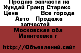 Продаю запчасти на Хундай Гранд Старекс › Цена ­ 1 500 - Все города Авто » Продажа запчастей   . Московская обл.,Ивантеевка г.